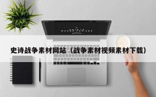 贺州史诗战争素材网站（战争素材视频素材下载）