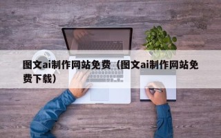 贺州图文ai制作网站免费（图文ai制作网站免费下载）